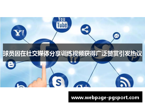 球员因在社交媒体分享训练视频获得广泛赞赏引发热议