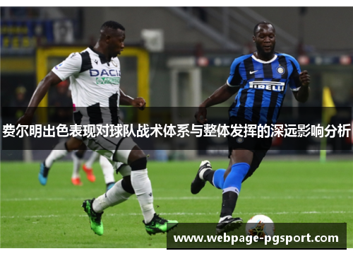 费尔明出色表现对球队战术体系与整体发挥的深远影响分析 费尔明出色表现对球队战术体系与整体发挥的深远影响分析