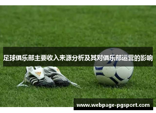 足球俱乐部主要收入来源分析及其对俱乐部运营的影响 足球俱乐部主要收入来源分析及其对俱乐部运营的影响