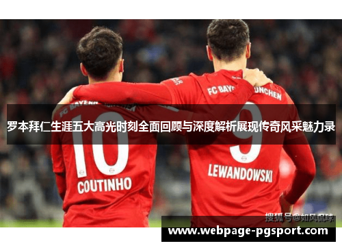 罗本拜仁生涯五大高光时刻全面回顾与深度解析展现传奇风采魅力录 罗本拜仁生涯五大高光时刻全面回顾与深度解析展现传奇风采魅力录