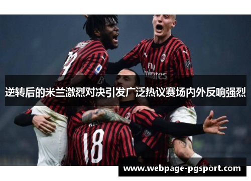 逆转后的米兰激烈对决引发广泛热议赛场内外反响强烈 逆转后的米兰激烈对决引发广泛热议赛场内外反响强烈