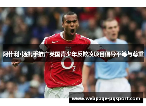 阿什利·扬携手推广英国青少年反欺凌项目倡导平等与尊重 阿什利·扬携手推广英国青少年反欺凌项目倡导平等与尊重