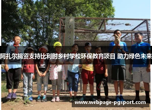 阿扎尔捐资支持比利时乡村学校环保教育项目 助力绿色未来 阿扎尔捐资支持比利时乡村学校环保教育项目 助力绿色未来