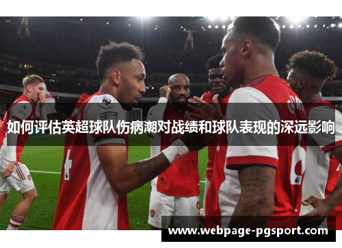 如何评估英超球队伤病潮对战绩和球队表现的深远影响