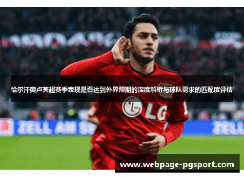 恰尔汗奥卢英超赛季表现是否达到外界预期的深度解析与球队需求的匹配度评估 恰尔汗奥卢英超赛季表现是否达到外界预期的深度解析与球队需求的匹配度评估