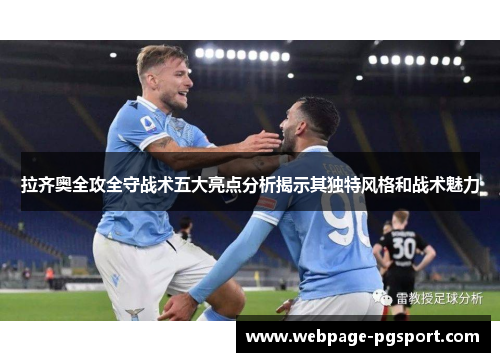 拉齐奥全攻全守战术五大亮点分析揭示其独特风格和战术魅力 拉齐奥全攻全守战术五大亮点分析揭示其独特风格和战术魅力
