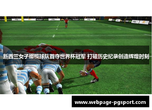 新西兰女子橄榄球队首夺世界杯冠军 打破历史纪录创造辉煌时刻