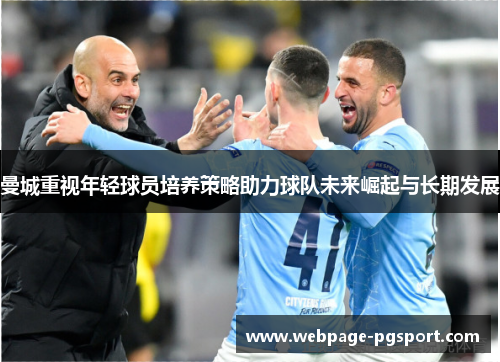 曼城重视年轻球员培养策略助力球队未来崛起与长期发展