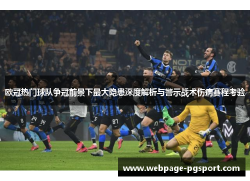 欧冠热门球队争冠前景下最大隐患深度解析与警示战术伤病赛程考验