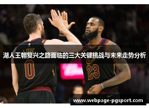 湖人王朝复兴之路面临的三大关键挑战与未来走势分析