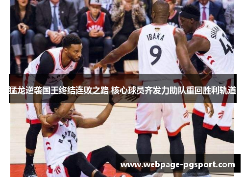 猛龙逆袭国王终结连败之路 核心球员齐发力助队重回胜利轨道